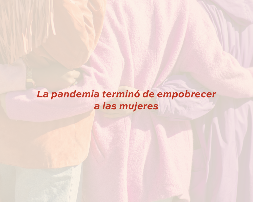 La pandemia terminó de empobrecer a las mujeres