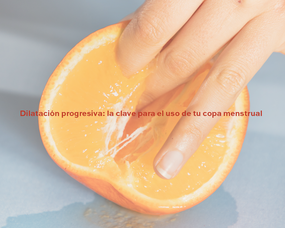 Dilatación progresiva: la clave para el uso de tu copa menstrual